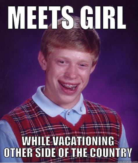 Bad luck Brian meets a girl - MEETS GIRL WHILE VACATIONING OTHER SIDE OF THE COUNTRY Bad Luck Brian