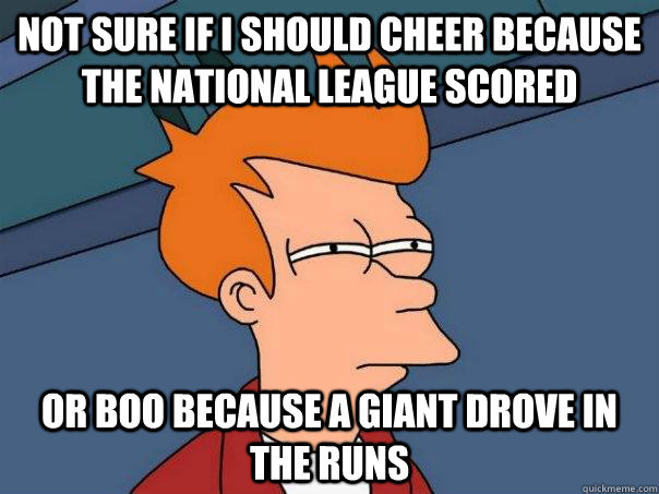 Not sure if I should cheer because the National League scored or boo because a Giant drove in the runs  - Not sure if I should cheer because the National League scored or boo because a Giant drove in the runs   Futurama Fry