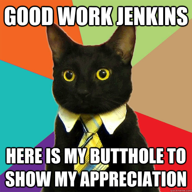 Good Work Jenkins  Here is my butthole to show my appreciation  - Good Work Jenkins  Here is my butthole to show my appreciation   Business Cat