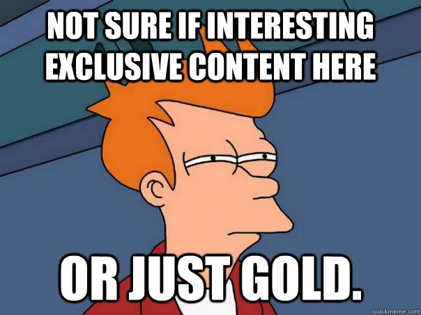 Not sure if interesting exclusive content here Or just gold. - Not sure if interesting exclusive content here Or just gold.  Futurama Fry