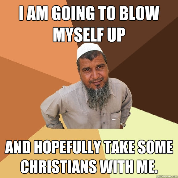 I am going to blow myself up and hopefully take some christians with me. - I am going to blow myself up and hopefully take some christians with me.  Ordinary Muslim Man