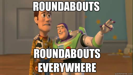 Roundabouts Roundabouts everywhere - Roundabouts Roundabouts everywhere  Everywhere