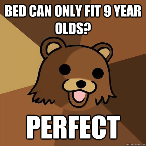 Bed can only fit 9 year olds? Perfect - Bed can only fit 9 year olds? Perfect  Pedobear