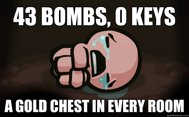 43 bombs, 0 keys A gold chest in every room  The Binding of Isaac