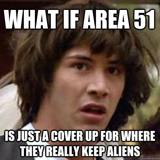 What if area 51 Is just a cover up for where they really keep aliens  conspiracy keanu