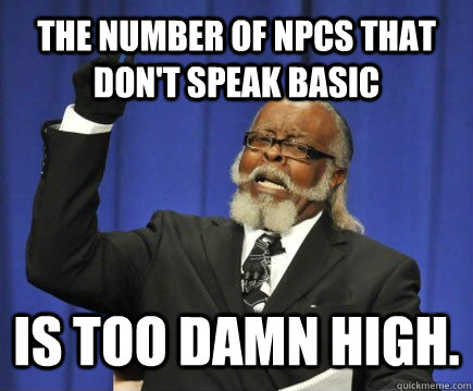 The number of npcs that don't speak basic Is Too Damn High.  Too Damn High