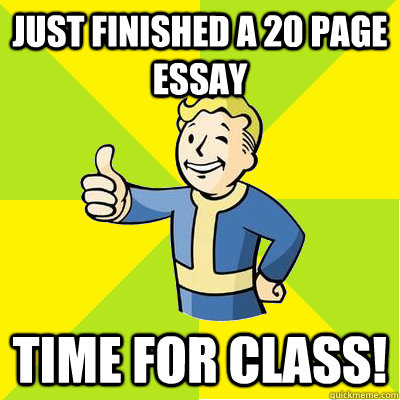 Just finished a 20 page essay Time for class!  Fallout new vegas