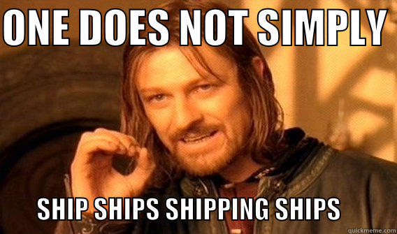 ONE DOES NOT SIMPLY                 SHIP SHIPS SHIPPING SHIPS           One Does Not Simply