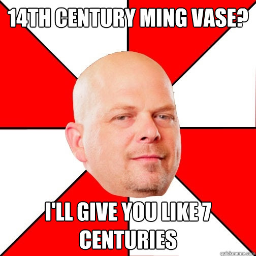 14th century ming vase? i'll give you like 7 centuries - 14th century ming vase? i'll give you like 7 centuries  Pawn Star