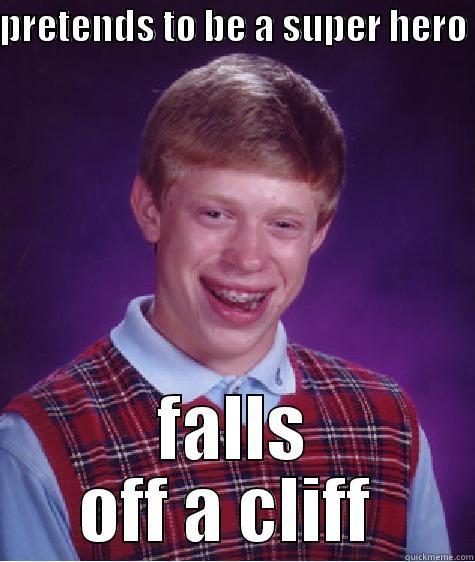 sophies memes - PRETENDS TO BE A SUPER HERO  FALLS OFF A CLIFF  Bad Luck Brian