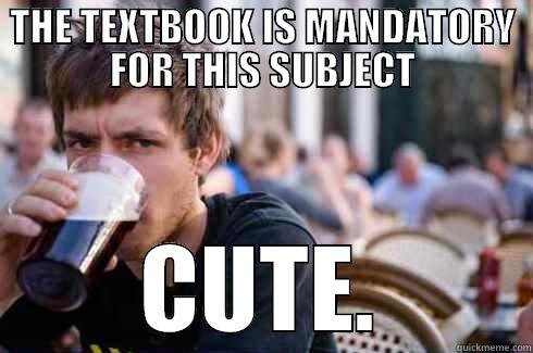 THE TEXTBOOK IS MANDATORY FOR THIS SUBJECT CUTE. Lazy College Senior