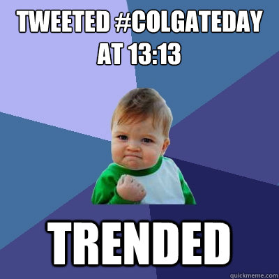 Tweeted #Colgateday at 13:13 Trended  Success Kid