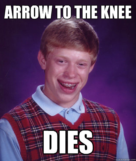 Arrow to the knee  Dies - Arrow to the knee  Dies  Bad Luck Brian