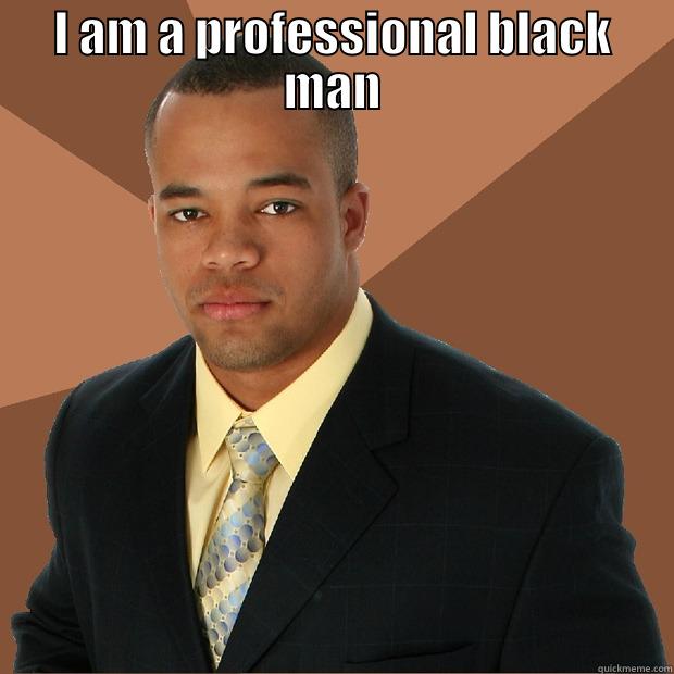 I AM A PROFESSIONAL BLACK MAN  Successful Black Man