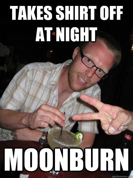 Takes shirt off at night Moonburn  