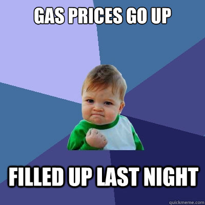 Gas prices go up Filled up last night  Success Kid