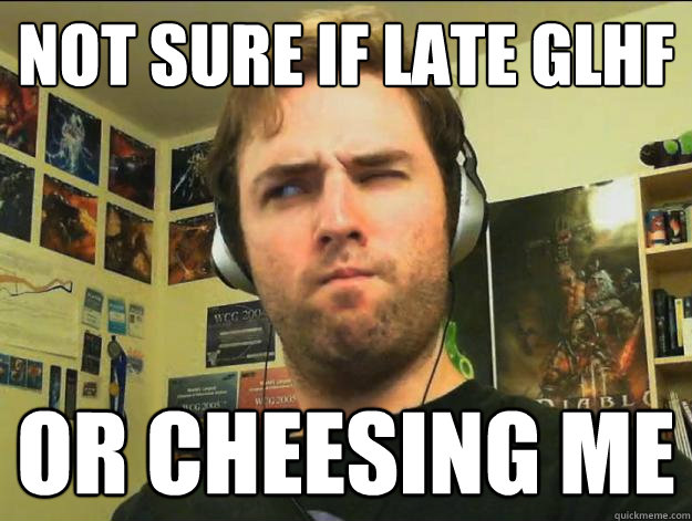 Not sure if late GLHF or cheesing me - Not sure if late GLHF or cheesing me  Skeptical Day9