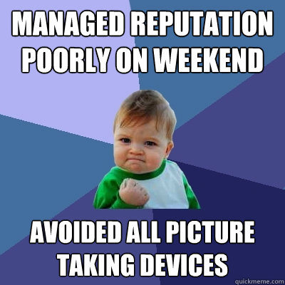 Managed reputation poorly on weekend avoided all picture taking devices  Success Kid