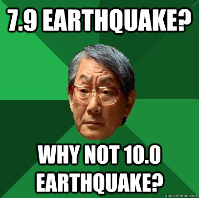 7.9 Earthquake? Why not 10.0 earthquake?  High Expectations Asian Father