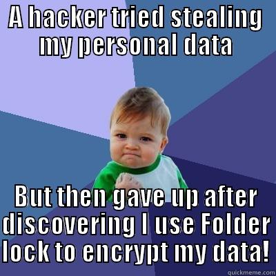 A HACKER TRIED STEALING MY PERSONAL DATA BUT THEN GAVE UP AFTER DISCOVERING I USE FOLDER LOCK TO ENCRYPT MY DATA! Success Kid