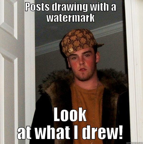 Scumbag artist. - POSTS DRAWING WITH A WATERMARK LOOK AT WHAT I DREW! Scumbag Steve