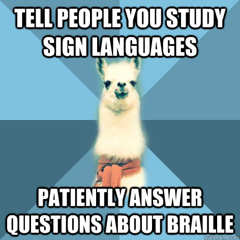 Tell people you study sign languages Patiently answer questions about braille - Tell people you study sign languages Patiently answer questions about braille  Linguist Llama