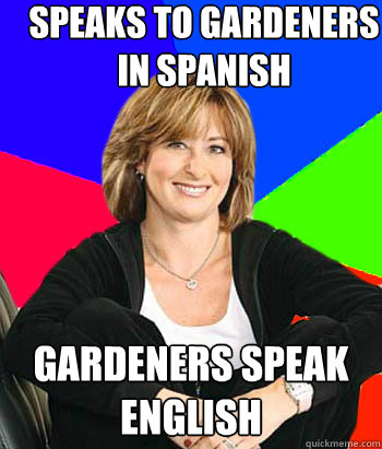 Speaks to gardeners in spanish gardeners speak english  Sheltering Suburban Mom