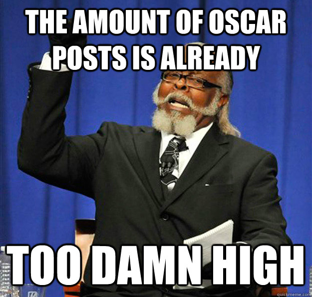 The amount of Oscar posts is already too damn high  Jimmy McMillan