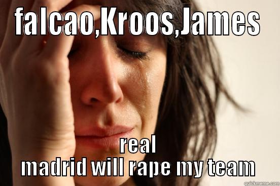 FALCAO,KROOS,JAMES REAL MADRID WILL RAPE MY TEAM First World Problems