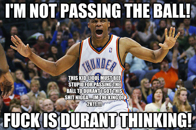 I'm Not Passing The Ball! Fuck Is Durant Thinking! THIS KID  LIOUL MUST BEE STUPID FOR PASSING THE BALL TO DURANT I GOT THIS SHIT NIGGA.... IM THE KING OF 2K11.!!!  