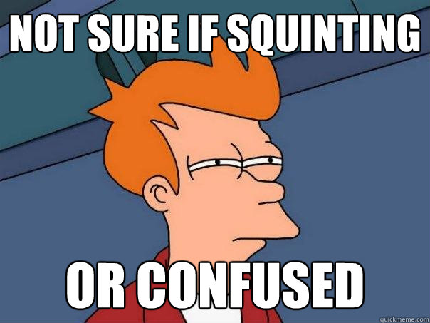 Not sure if squinting or confused  - Not sure if squinting or confused   Futurama Fry