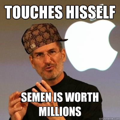 touches hisself semen is worth millions  Scumbag Steve Jobs