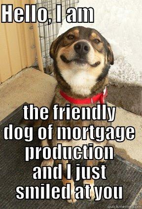 HELLO, I AM             THE FRIENDLY DOG OF MORTGAGE PRODUCTION AND I JUST SMILED AT YOU Good Dog Greg