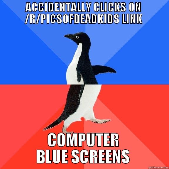 ACCIDENTALLY CLICKS ON /R/PICSOFDEADKIDS LINK COMPUTER BLUE SCREENS Socially Awkward Awesome Penguin