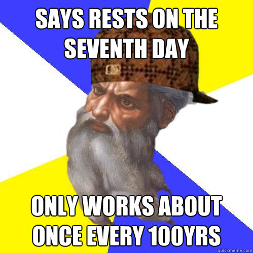 Says rests on the seventh day only works about once every 100yrs  Scumbag God is an SBF