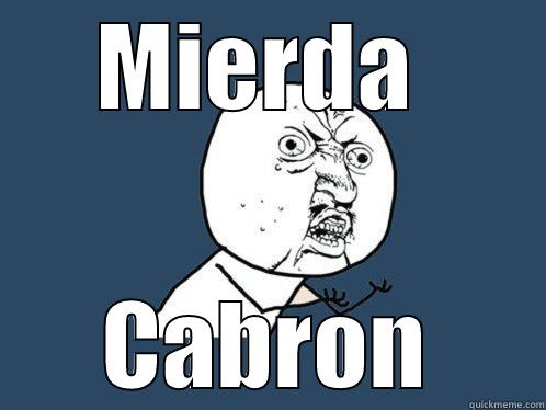 MIERDA  CABRON Y U No