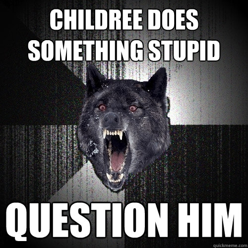 childree does something stupid question him - childree does something stupid question him  Insanity Wolf