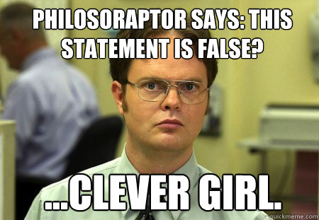 philosoraptor says: this statement is false? ...clever girl.  Schrute