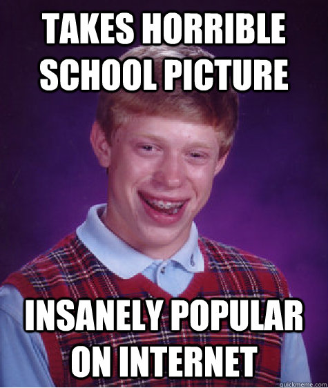 Takes horrible school picture Insanely popular on internet - Takes horrible school picture Insanely popular on internet  Bad Luck Brian