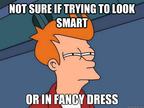 Not sure if trying to look smart Or in fancy dress  Futurama Fry