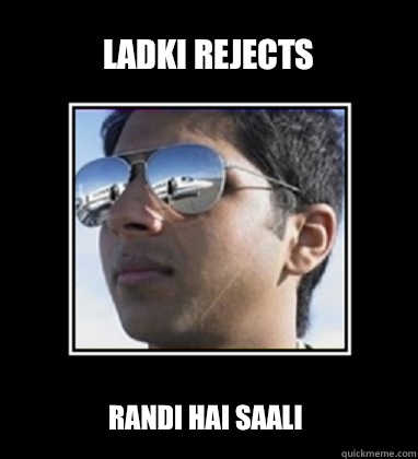 Ladki rejects Randi hai saali  Rich Delhi Boy