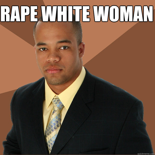 rape white woman rape white woman  Successful Black Man