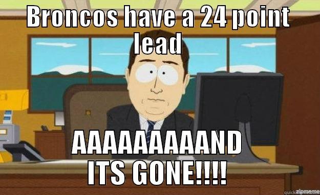 broncos AAAAND ITS GONE - BRONCOS HAVE A 24 POINT LEAD AAAAAAAAAND ITS GONE!!!! aaaand its gone