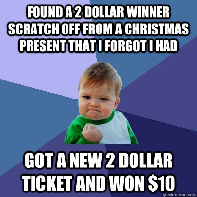 found a 2 dollar winner scratch off from a christmas present that I forgot I had got a new 2 dollar ticket and won $10  Success Kid