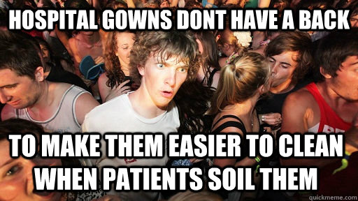 Hospital gowns dont have a back To make them easier to clean when patients soil them - Hospital gowns dont have a back To make them easier to clean when patients soil them  Sudden Clarity Clarence