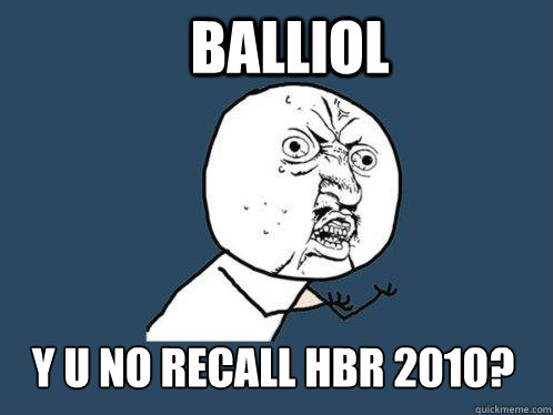 Balliol y u no recall HBR 2010?  Y U No