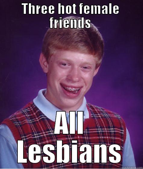 THREE HOT FEMALE FRIENDS ALL LESBIANS Bad Luck Brian