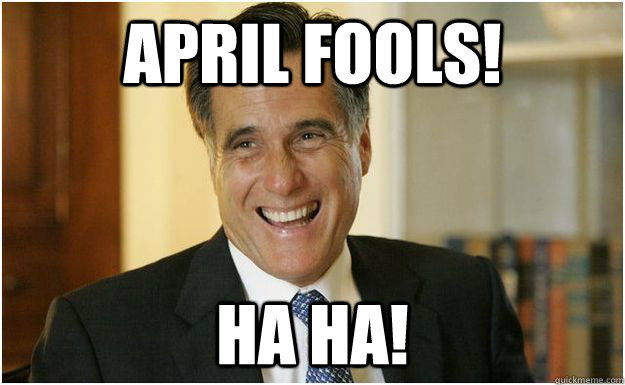 April Fools! Ha Ha!  Mitt Romney