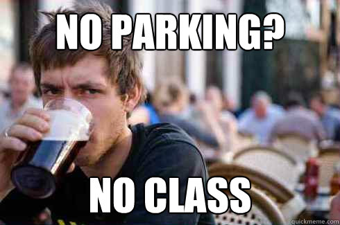 no parking? no class  Lazy College Senior