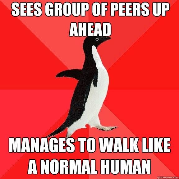 Sees group of peers up ahead manages to walk like a normal human  Socially Awesome Penguin